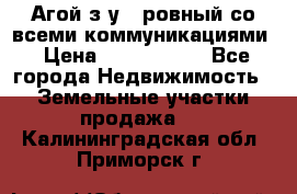  Агой з/у 5 ровный со всеми коммуникациями › Цена ­ 3 500 000 - Все города Недвижимость » Земельные участки продажа   . Калининградская обл.,Приморск г.